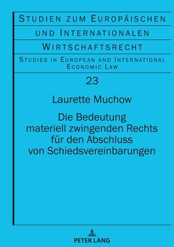 Die Bedeutung materiell zwingenden Rechts für den Abschluss von Schiedsvereinbarungen von Muchow,  Laurette Jessica Sarah
