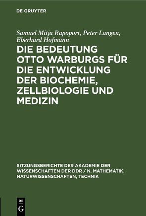 Die Bedeutung Otto Warburgs für die Entwicklung der Biochemie, Zellbiologie und Medizin von Hofmann,  Eberhard, Langen,  Peter, Rapoport,  Samuel Mitja
