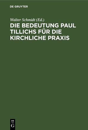 Die Bedeutung Paul Tillichs für die kirchliche Praxis von Schmidt,  Walter