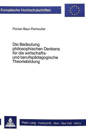 Die Bedeutung philosophischen Denkens für die wirtschafts- und berufspädagogische Theoriebildung von Baur-Pantoulier,  Florian