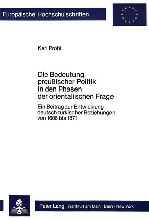 Die Bedeutung preussischer Politik in den Phasen der orientalischen Frage von Pröhl,  Karl