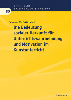Die Bedeutung sozialer Herkunft für Unterrichtswahrnehmung und Motivation im Kunstunterricht von Weiß-Wittstadt,  Susanne