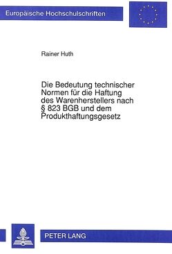 Die Bedeutung technischer Normen für die Haftung des Warenherstellers nach § 823 BGB und dem Produkthaftungsgesetz von Huth,  Rainer