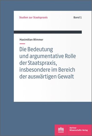 Die Bedeutung und argumentative Rolle der Staatspraxis, insbesondere im Bereich der auswärtigen Gewalt von Wimmer,  Maximilian