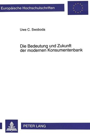 Die Bedeutung und Zukunft der modernen Konsumentenbank von Swoboda,  Uwe