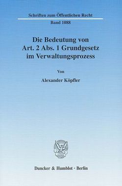 Die Bedeutung von Art. 2 Abs. 1 Grundgesetz im Verwaltungsprozess. von Köpfler,  Alexander