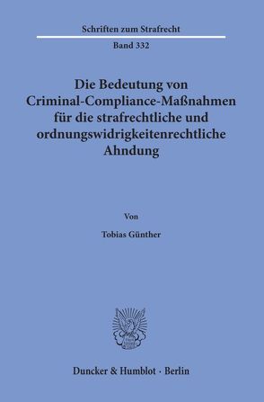 Die Bedeutung von Criminal-Compliance-Maßnahmen für die strafrechtliche und ordnungswidrigkeitenrechtliche Ahndung. von Günther,  Tobias