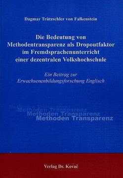 Die Bedeutung von Methodentransparenz als Dropoutfaktor im Fremdsprachenunterricht einer dezentralen Volkshochschule von Trützschler von Falkenstein,  Dagmar