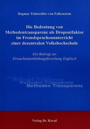 Die Bedeutung von Methodentransparenz als Dropoutfaktor im Fremdsprachenunterricht einer dezentralen Volkshochschule von Trützschler von Falkenstein,  Dagmar