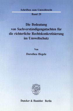 Die Bedeutung von Sachverständigengutachten für die richterliche Rechtskonkretisierung im Umweltschutz. von Hegele,  Dorothea