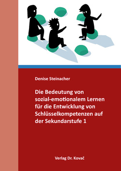 Die Bedeutung von sozial-emotionalem Lernen für die Entwicklung von Schlüsselkompetenzen auf der Sekundarstufe 1 von Steinacher,  Denise