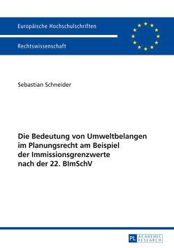 Die Bedeutung von Umweltbelangen im Planungsrecht am Beispiel der Immissionsgrenzwerte nach der 22. BImSchV von Schneider,  Sebastian