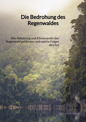 Die Bedrohung des Regenwaldes von Schwarz,  Gisella