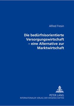 Die bedürfnisorientierte Versorgungswirtschaft von Fresin,  Alfred