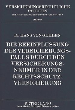 Die Beeinflussung des Versicherungsfalls durch den Versicherungsnehmer in der Rechtsschutzversicherung von von Gehlen,  Hans