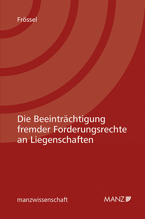 Die Beeinträchtigung fremder Forderungsrechte an Liegenschaften von Frössel,  Andreas