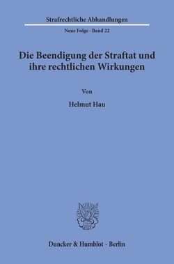 Die Beendigung der Straftat und ihre rechtlichen Wirkungen. von Hau,  Helmut