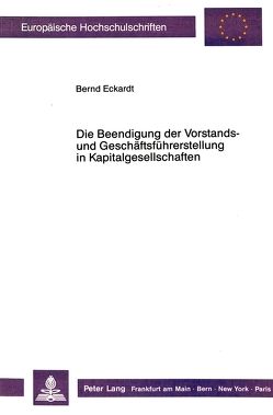 Die Beendigung der Vorstands- und Geschäftsführerstellung in Kapitalgesellschaften von Eckardt,  Bernd