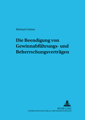 Die Beendigung von Gewinnabführungs- und Beherrschungsverträgen von Grüner,  Michael