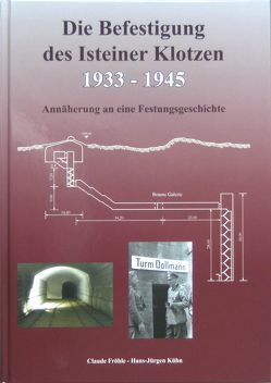 Die Befestigung des Isteiner Klotzen 1933-1945 von Fröhle,  Claude, Kühn,  Hans-Jürgen