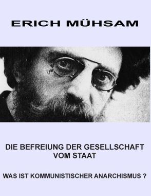 Die Befreiung der Gesellschaft vom Staat von Holzhöfer,  Berthold, Holzhöfer,  Christoph, Holzhöfer,  Kaspar Günther, Mühsam,  Erich