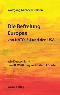 Die Befreiung Europas von NATO, EU und den USA von Gedeon,  Wolfgang