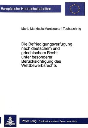 Die Befriedigungsverfügung nach deutschem und griechischem Recht unter besonderer Berücksichtigung des Wettbewerbsrechts von Mantzourani-Tschaschnig,  Maria-Markissia