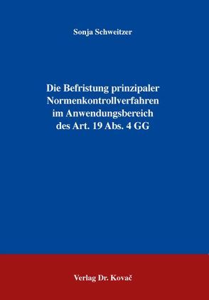 Die Befristung prinzipaler Normenkontrollverfahren im Anwendungsbereich des Art. 19 Abs. 4 GG von Schweitzer,  Sonja