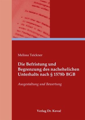 Die Befristung und Begrenzung des nachehelichen Unterhalts nach § 1578b BGB von Teickner,  Melissa