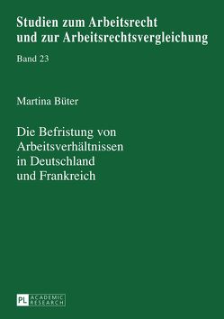 Die Befristung von Arbeitsverhältnissen in Deutschland und Frankreich von Büter,  Martina