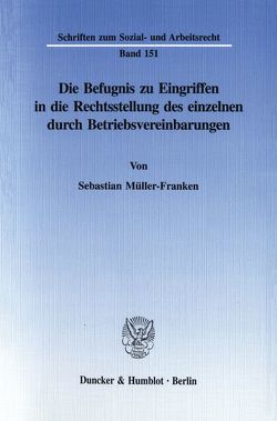 Die Befugnis zu Eingriffen in die Rechtsstellung des einzelnen durch Betriebsvereinbarungen. von Müller-Franken,  Sebastian