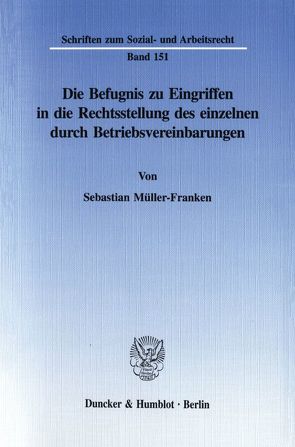 Die Befugnis zu Eingriffen in die Rechtsstellung des einzelnen durch Betriebsvereinbarungen. von Müller-Franken,  Sebastian