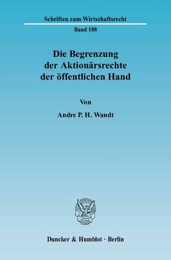 Die Begrenzung der Aktionärsrechte der öffentlichen Hand. von Wandt,  Andre P. H.