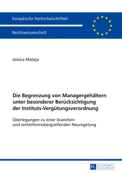 Die Begrenzung von Managergehältern unter besonderer Berücksichtigung der Instituts-Vergütungsverordnung von Mateja,  Jessica