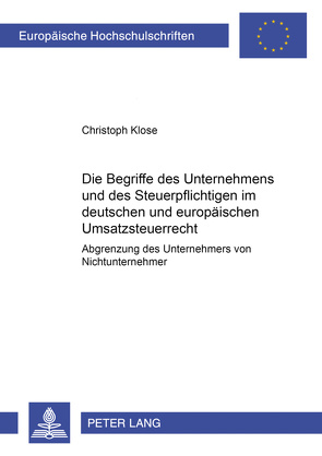 Die Begriffe des Unternehmers und des Steuerpflichtigen im deutschen und europäischen Umsatzsteuerrecht von Klose,  Christoph