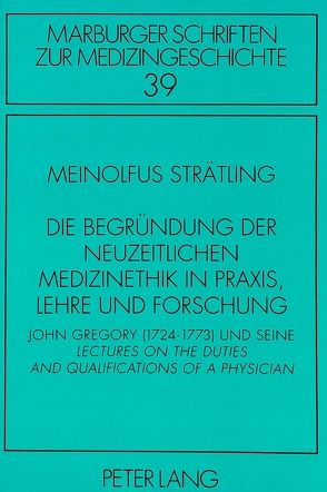 Die Begründung der neuzeitlichen Medizinethik in Praxis, Lehre und Forschung von Strätling,  Meinolfus