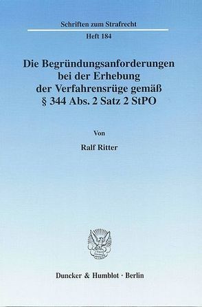 Die Begründungsanforderungen bei der Erhebung der Verfahrensrüge gemäß § 344 Abs. 2 Satz 2 StPO. von Ritter,  Ralf