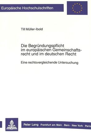 Die Begründungspflicht im europäischen Gemeinschaftsrecht und im deutschen Recht von Müller-Ibold,  Till