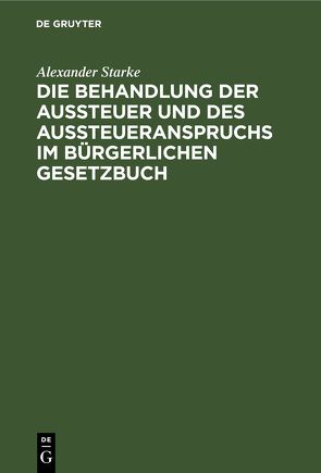 Die Behandlung der Aussteuer und des Aussteueranspruchs im bürgerlichen Gesetzbuch von Starke,  Alexander