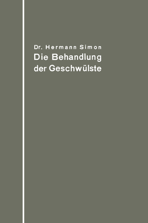 Die Behandlung der Geschwülste nach dem gegenwärtigen Stande und den Ergebnissen der experimentellen Forschung von Simon,  Hermann