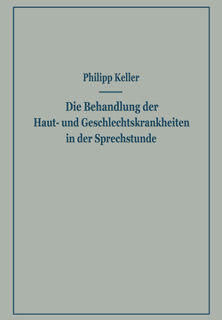 Die Behandlung der Haut- und Geschlechtskrankheiten in der Sprechstunde von Keller,  Philipp