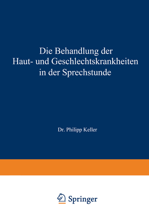 Die Behandlung der Haut- und Geschlechtskrankheiten in der Sprechstunde von Keller,  Philipp