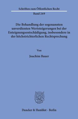 Die Behandlung der sogenannten unverdienten Wertsteigerungen bei der Enteignungsentschädigung, insbesondere in der höchstrichterlichen Rechtsprechung. von Bauer,  Joachim