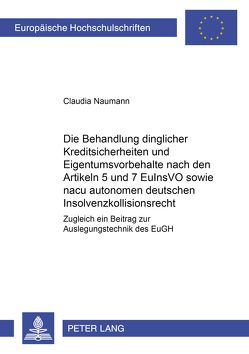 Die Behandlung dinglicher Kreditsicherheiten und Eigentumsvorbehalte nach den Artikeln 5 und 7 EuInsVO sowie nach autonomem deutschen Insolvenzkollisionsrecht von Naumann,  Claudia