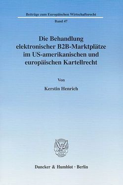 Die Behandlung elektronischer B2B-Marktplätze im US-amerikanischen und europäischen Kartellrecht. von Henrich,  Kerstin