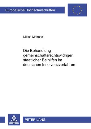 Die Behandlung gemeinschaftsrechtswidriger staatlicher Beihilfen im deutschen Insolvenzverfahren von Mairose,  Niklas