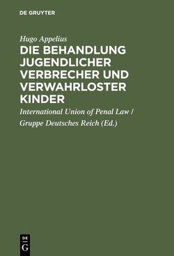 Die Behandlung jugendlicher Verbrecher und verwahrloster Kinder von Appelius,  Hugo, International Union of Penal Law / Gruppe Deutsches Reich