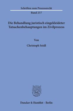 Die Behandlung juristisch eingekleideter Tatsachenbehauptungen im Zivilprozess. von Seidl,  Christoph