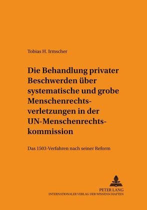 Die Behandlung privater Beschwerden über systematische und grobe Menschenrechtsverletzungen in der UN-Menschenrechtskommission von Irmscher,  Tobias