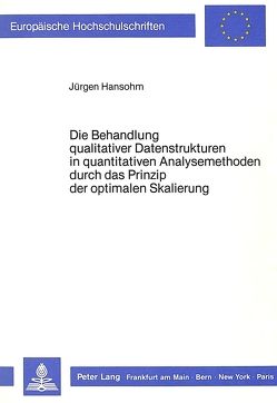 Die Behandlung qualitativer Datenstrukturen in quantitativen Analysemethoden durch das Prinzip der optimalen Skalierung von Hansohm,  Jürgen